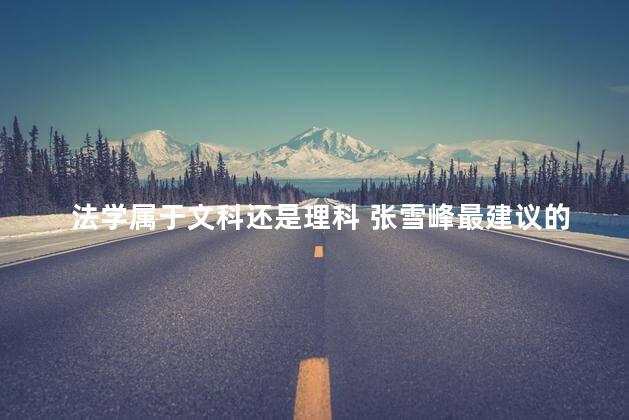 法学属于文科还是理科 张雪峰最建议的文科专业